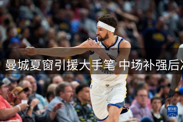 曼城夏窗引援大手笔 中场补强后净支出不足千万